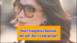 Heart Evangelista question her self; Am I a bad person?