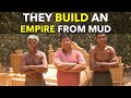They Build An Empire From Mud