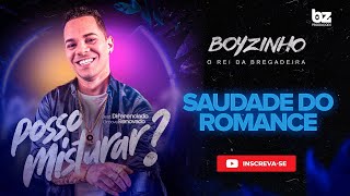 Saudade Do Romance - Boyzinho O Rei Da Bregadeira - Posso Misturar?
