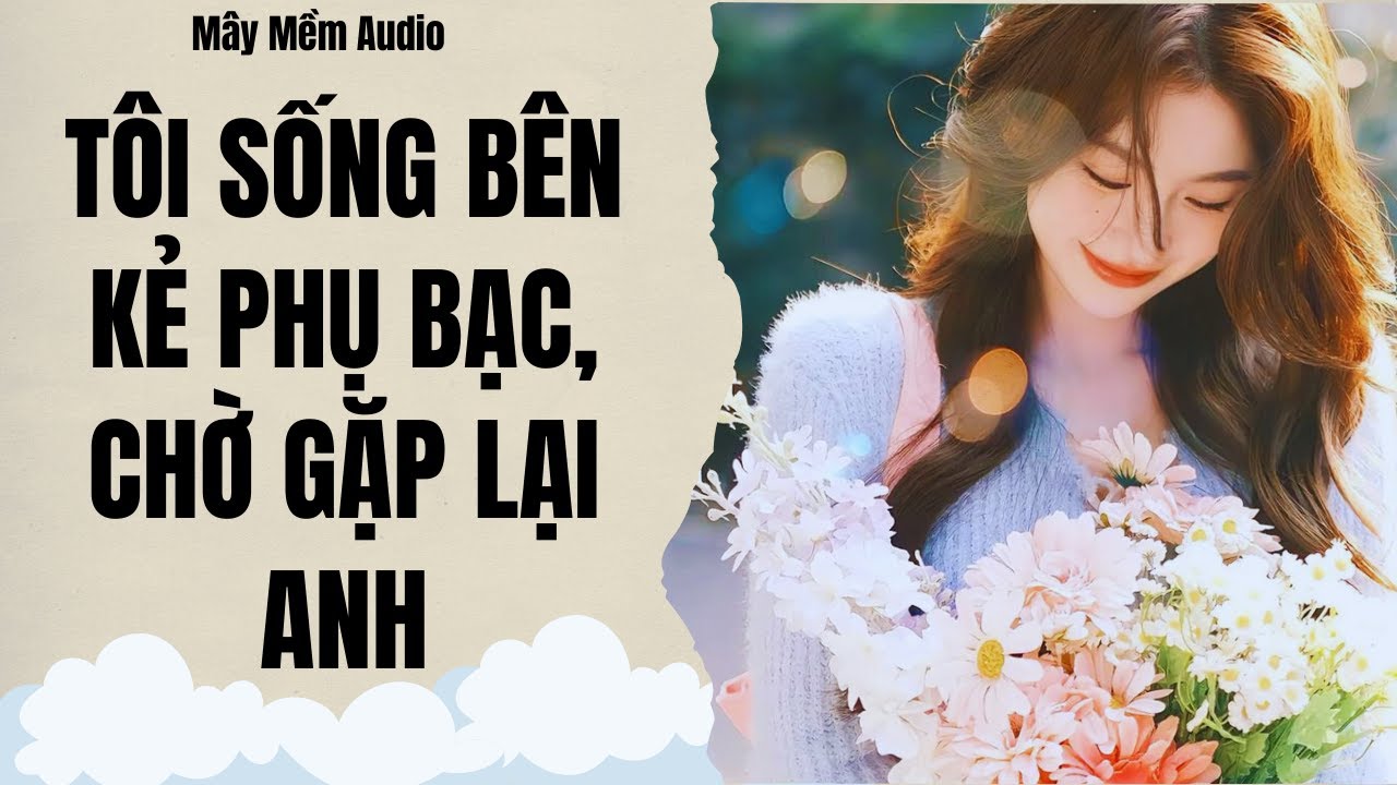 Truyện Audio | TÔI SỐNG BÊN KẺ PHỤ BẠC, CHỜ GẶP LẠI ANH.
