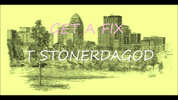T STONERDAGOD "GET A FIX"