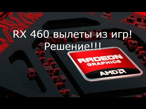 Radeon RX 460 вылеты из игр! Решение!!!