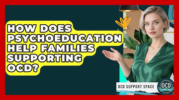 How Does Psychoeducation Help Families Supporting OCD? - OCD Support Space