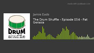 The Drum Shuffle - Episode 054 - Pat Gerasia