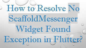 How to Resolve No ScaffoldMessenger Widget Found Exception in Flutter?