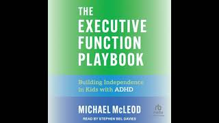 The Executive Function Playbook: Building Independence in Kids with ADHD Audiobook by Michael McLeod