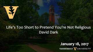 Lifes Too Short Of Pretend Youre Not Religious By David Dark, 1.18.17