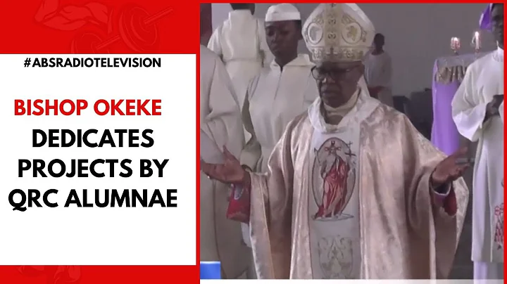 Bishop Okeke Dedicates Projects By QRC Alumnae