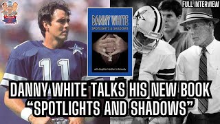 Former GREAT Dallas Cowboys QB Danny White talks His NEW Book "Spotlights and Shadows" Available Now