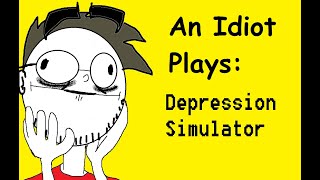 An Idiot Plays: Depression Simulator