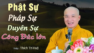 Bận Rộn Một Đời Với Nhiều Duyên Sự Những Vẫn Tạo Công Đức - Cực hay. Thầy Thích Trí Huệ