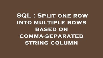 SQL : Split one row into multiple rows based on comma-separated string column