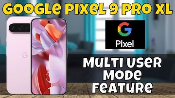 Multi User Mode Feature in Google Pixel 9 Pro XL How to use it Properly