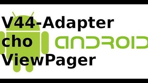 Android Giao Diện - V44- Tạo Adapter cho ViewPager