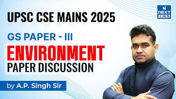 ENVIRONMENT (GS Paper-3) Discussion by A. P. Singh Sir | CSE Mains 2025 | NEXT IAS
