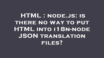 HTML : node.js: is there no way to put HTML into i18n-node JSON translation files?