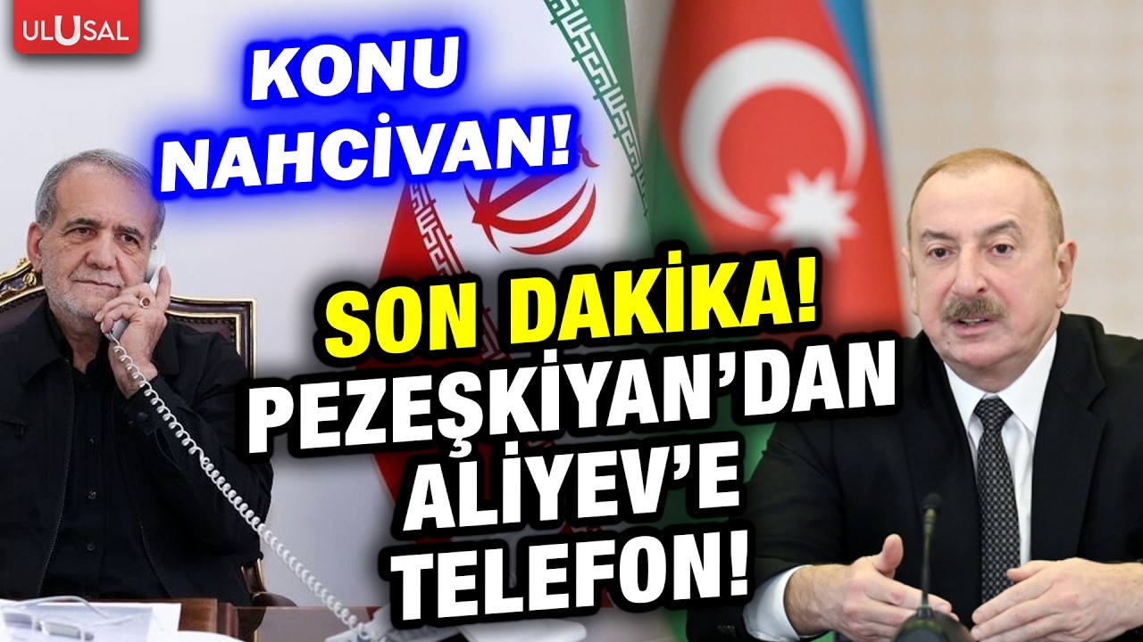 SON DAKİKA! İran Cumhurbaşkanı Pezeşkiyan'dan Azerbaycan Devlet Başkanı Aliyev'e Nahcivan telefonu!