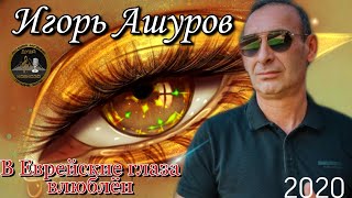 Игорь Ашуров - В Еврейские глаза влюблён - Хит - 2020