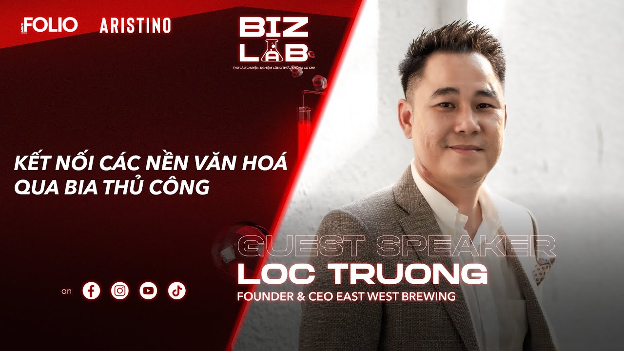 Outline Video BIZLAB SS4 #5: KẾT NỐI CÁC NỀN VĂN HÓA QUA BIA THỦ CÔNG, LỘC TRƯƠNG, FOUNDER & CEO EAST WEST BREWING