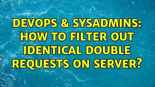 Celebrity DevOps & SysAdmins: How to filter out identical double requests on server? (2 Solutions!!) Wealth