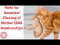 Reiki for Ancestral Clearing of Mother Child Relationships 💮