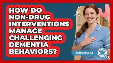 How Do Non-drug Interventions Manage Challenging Dementia Behaviors? - Dementia Help Hub