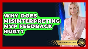Why Does Misinterpreting MVP Feedback Hurt? - College Dropout Millionaire