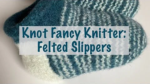 A Yarn Tail: A Knitting Podcast - felting hand knit slippers
