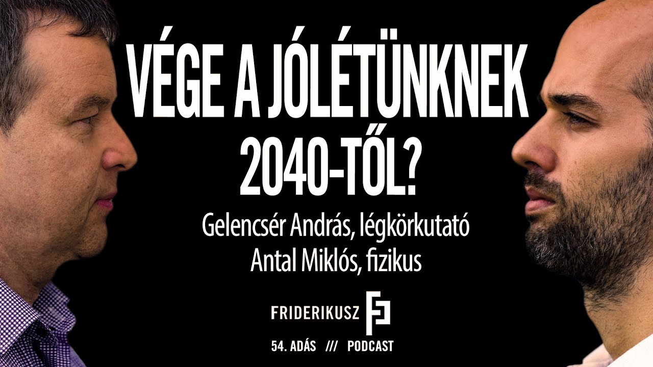 VÉGE A JÓLÉTÜNKNEK 2040-TŐL? Gelencsér András, légkörkutató - Antal Miklós, fizikus // FP. 54.