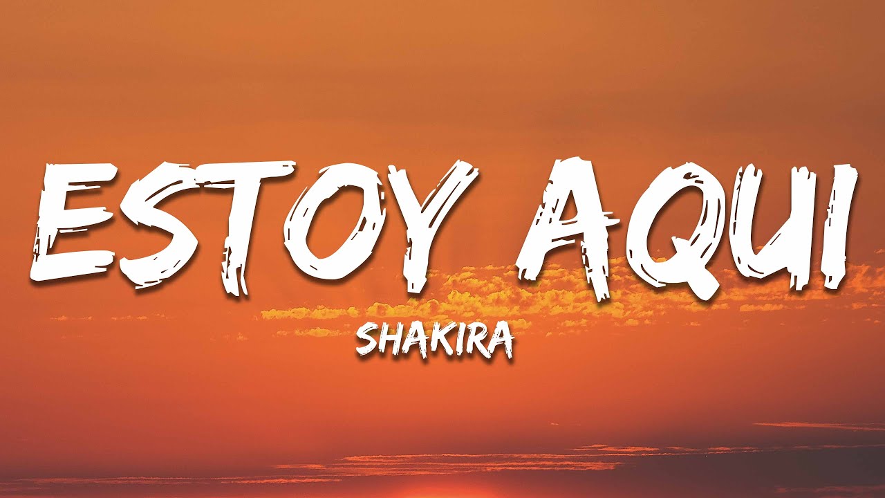 Shakira - Estoy Aquí (Letra/Lyrics) - YouTube