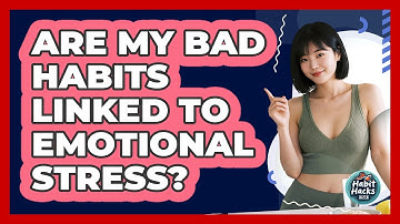 Are My Bad Habits Linked To Emotional Stress?