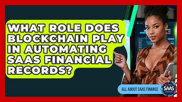 What Role Does Blockchain Play In Automating SaaS Financial Records? - All About SaaS Finance