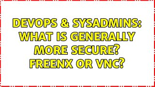 DevOps & SysAdmins: What is generally more secure? FreeNX or VNC? Net Worth