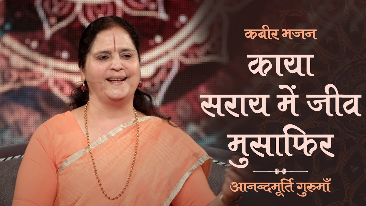 Kaaya Saraye Mein Jeev Musafir | काया सराय में जीव मुसाफिर | Anandmurti Gurumaa