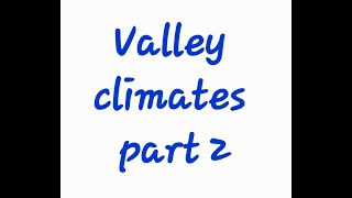Valley Climates Part 2