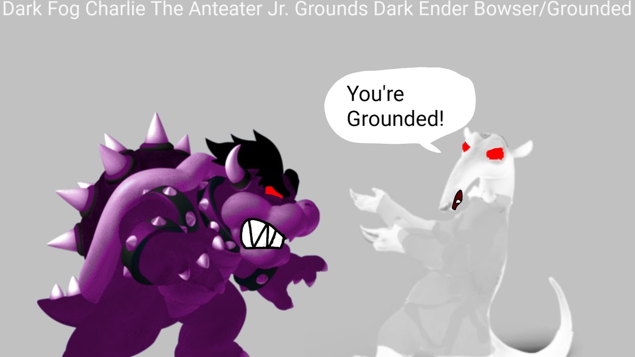 Dark Fog Charlie The Anteater Jr. Grounds Dark Ender Bowser/Grounded ...