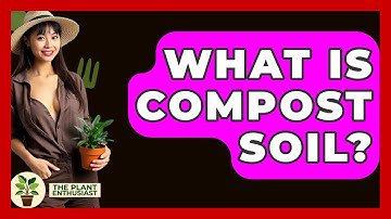 What Is Compost Soil? - The Plant Enthusiast