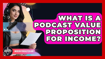 What Is A Podcast Value Proposition For Income? - Modern Podcaster Hub