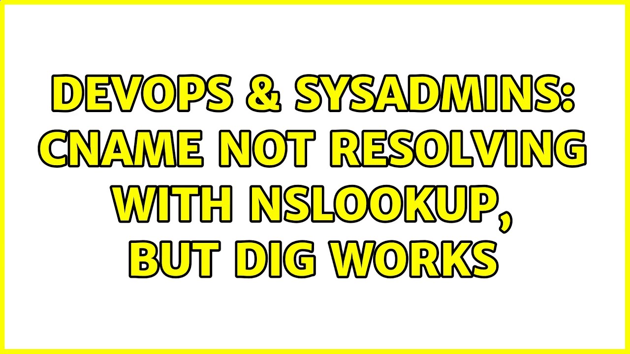 DevOps & SysAdmins: CNAME not resolving with nslookup, but dig works (4 Solutions!!)
