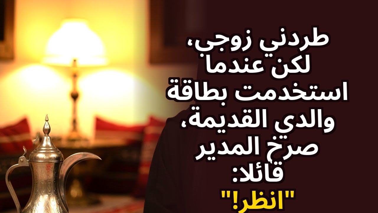 زوجي طردني، لكن عندما استخدمت بطاقة والدي القديمة، صاح المدير «انظري!»