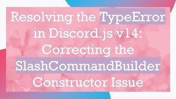 Resolving the TypeError in Discord.js v14: Correcting the SlashCommandBuilder Constructor Issue
