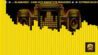 Blaqbonez - Ca$h Out (Knoxtyte Rebassed)