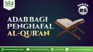 Adab Bagi Para Penghafal Al Qur'an #6 - Ustadz Dr Syafiq RIza Basalamah MA