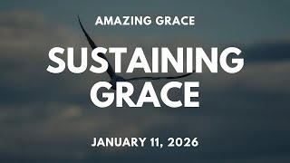 Amazing Grace - Sustaining Grace  - January 11, 2026 Sunday Service
