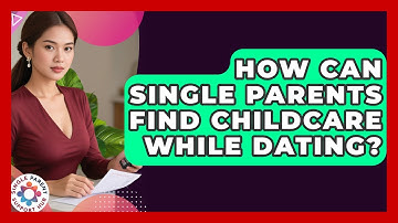 How Can Single Parents Find Childcare While Dating? - Single Parent Support Hub