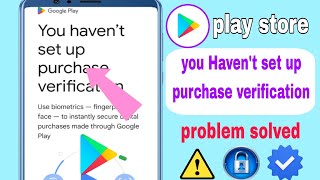 Fix You Haven’t Set Up Purchase Verification Problem In Play Store (2024)