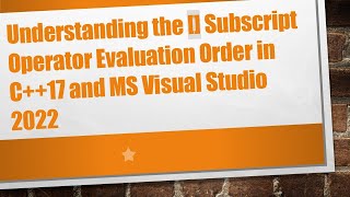 Understanding the [] Subscript Operator Evaluation Order in C+ + 17 and MS Visual Studio 2022