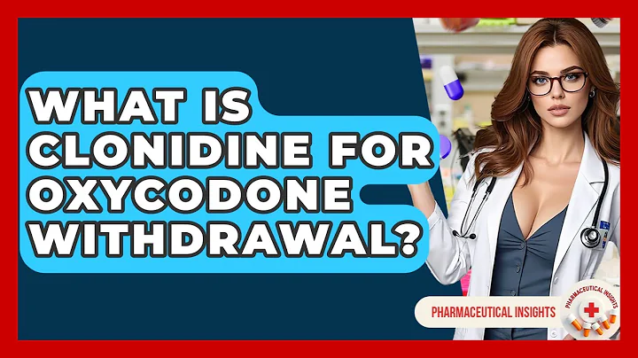 What Is Clonidine For Oxycodone Withdrawal? - Pharmaceutical Insights