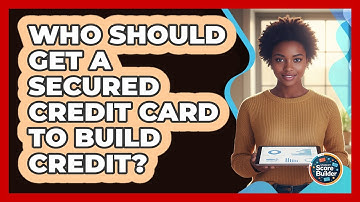 Who Should Get a Secured Credit Card To Build Credit?