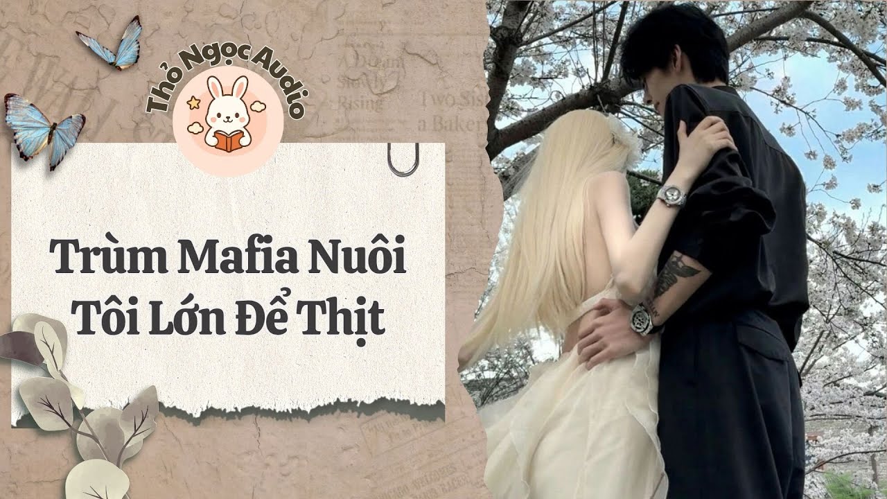 [Truyện Hay Audio] | Trùm Mafia Nuôi Tôi Lớn Để Thịt | Thỏ Ngọc Audio